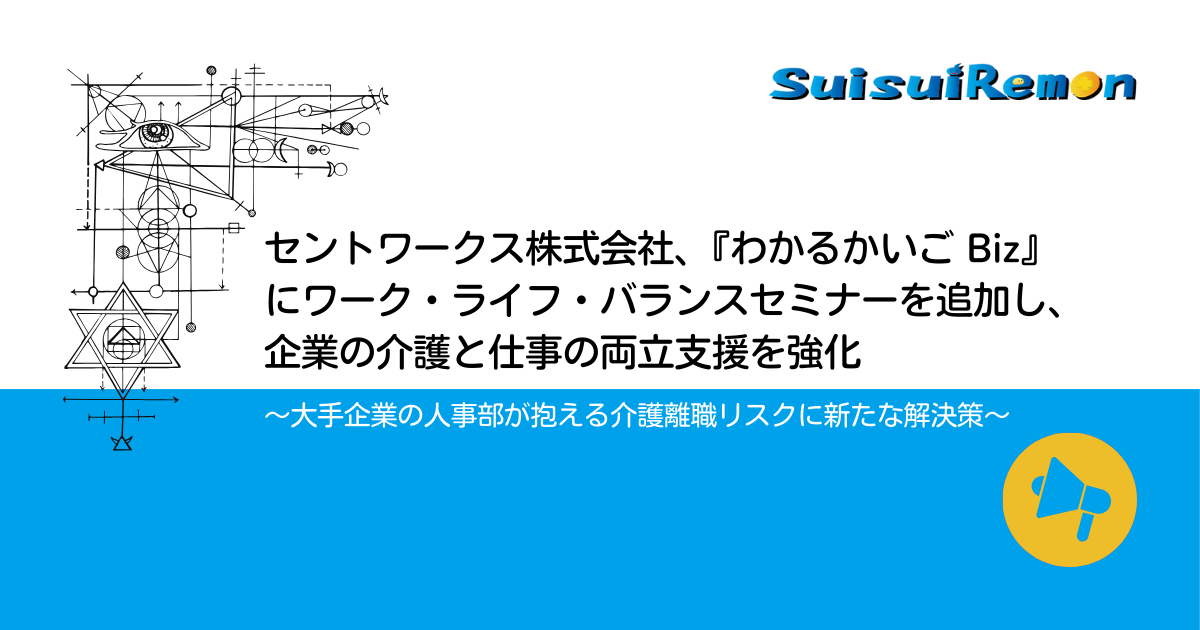 セントワークス株式会社、『わかるかいご Biz』にワーク・ライフ・バランスセミナーを追加し、企業の介護と仕事の両立支援を強化