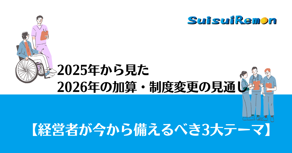 2025年から見た 2026年の加算・制度変更の見通し【経営者が今から備えるべき3大テーマ】
